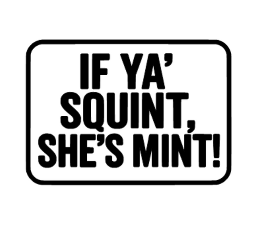 IF YA' SQUINT SHE'S MINT Decal